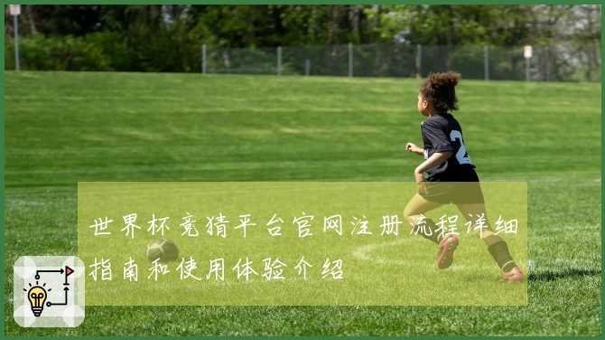世界杯竞猜平台官网注册流程详细指南和使用体验介绍