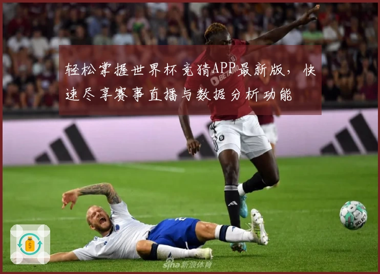 轻松掌握世界杯竞猜APP最新版，快速尽享赛事直播与数据分析功能