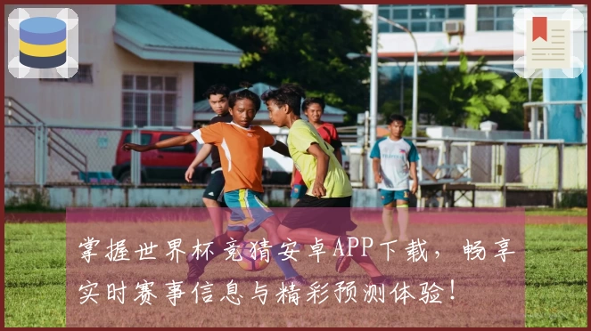 掌握世界杯竞猜安卓APP下载,畅享实时赛事信息与精彩预测体验!