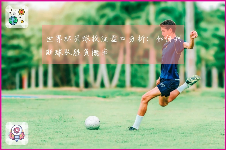 世界杯买球投注盘口分析：如何判断球队胜负概率