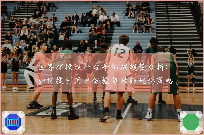 世界杯投注平台手机端趋势分析：如何提升用户体验与功能优化策略